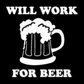 Will Work For Beer T-Shirt - Drinking T-Shirts
