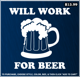 Will Work For Beer T-Shirt - Beer Drinking T-Shirts